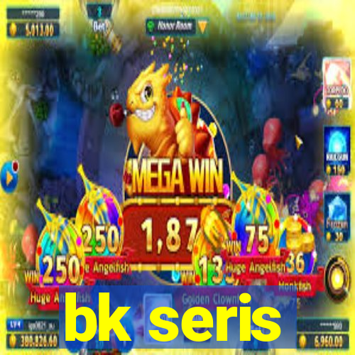 bk seris